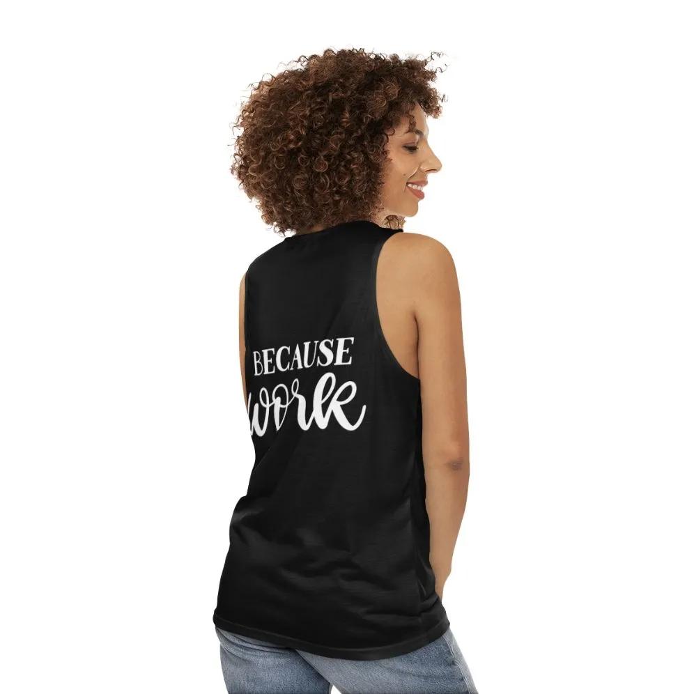 "Because Work" Unisex Tank Top for Funny Office Attire