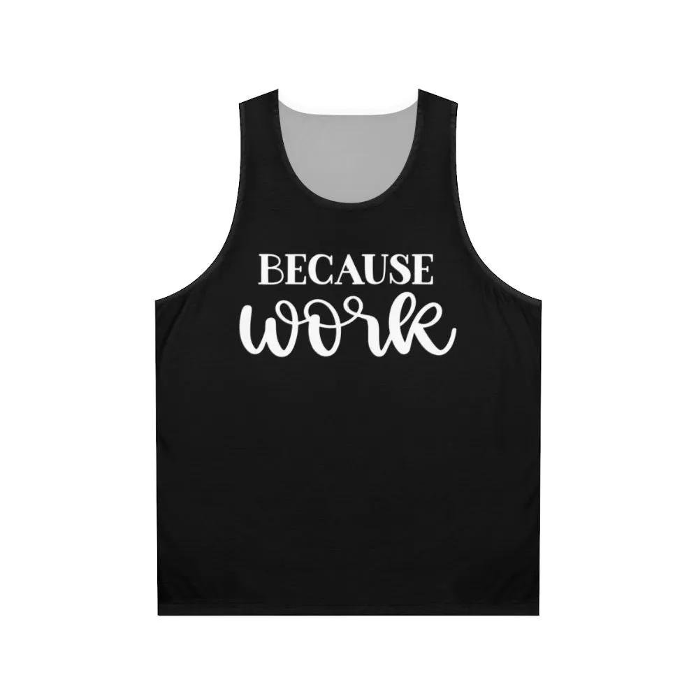 "Because Work" Unisex Tank Top for Funny Office Attire