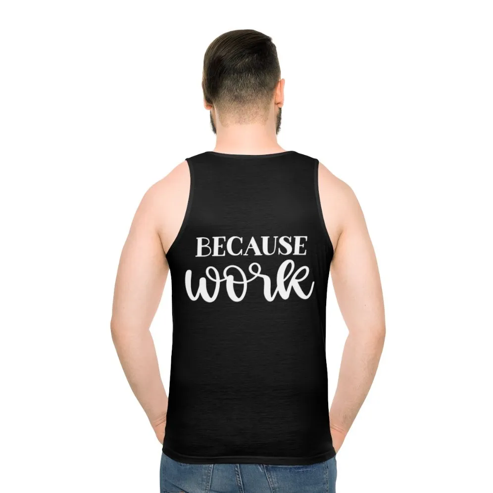 "Because Work" Unisex Tank Top for Funny Office Attire