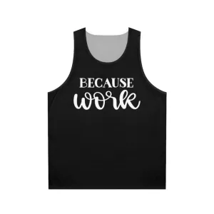 "Because Work" Unisex Tank Top for Funny Office Attire